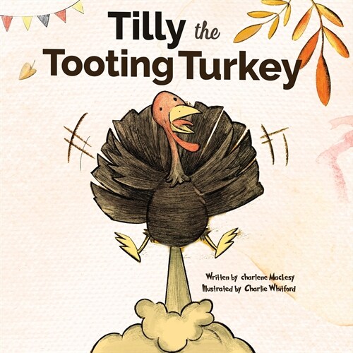 Tilly The Tooting Turkey: A Funny Read Aloud Picture Book For Kids And Adults About Turkey Farts and Toots. (Let That Fart Go...) (Paperback)