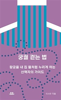 궁궐 걷는 법 :왕궁을 내 집 뜰처럼 누리게 하는 산책자의 가이드 