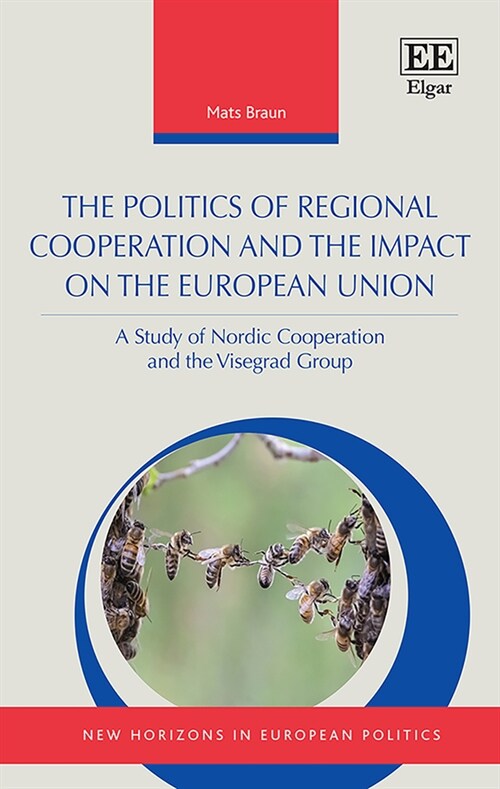 The Politics of Regional Cooperation and the Impact on the European Union : A Study of Nordic Cooperation and the Visegrad Group (Hardcover)