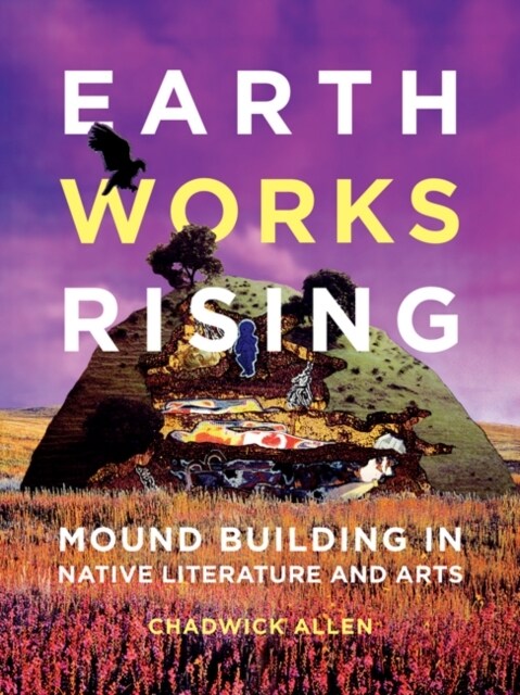 Earthworks Rising: Mound Building in Native Literature and Arts (Hardcover)