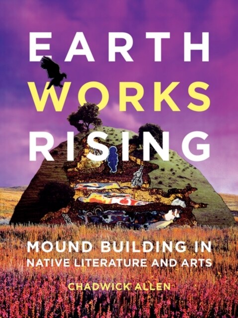 Earthworks Rising: Mound Building in Native Literature and Arts (Paperback)