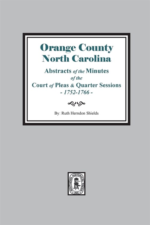 Orange County, North Carolina Abstracts of the Minutes of the Court of Pleas and Quarter Sessions, 1752-1766 (Paperback)
