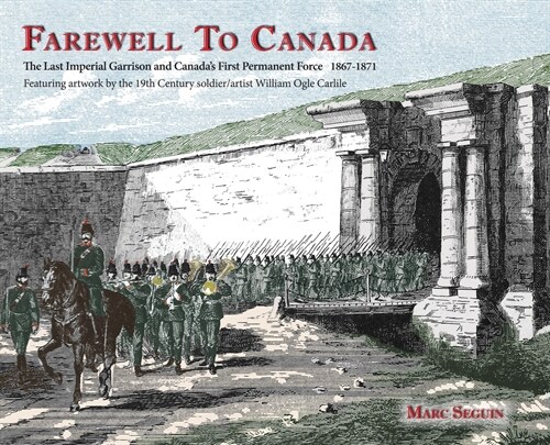 Farewell To Canada: The Last Imperial Garrison and Canadas First Permanent Force 1867-1871. Featuring artwork by the 19th Century soldier (Hardcover)
