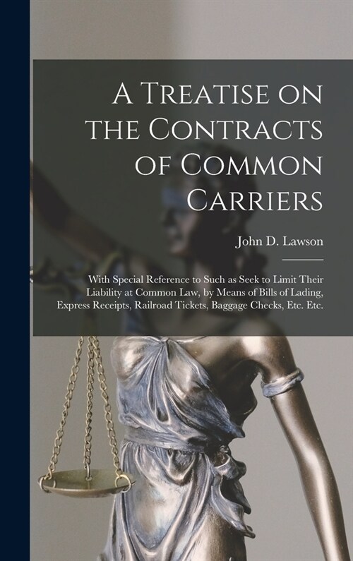 A Treatise on the Contracts of Common Carriers [microform]: With Special Reference to Such as Seek to Limit Their Liability at Common Law, by Means of (Hardcover)