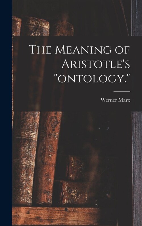 The Meaning of Aristotles ontology. (Hardcover)