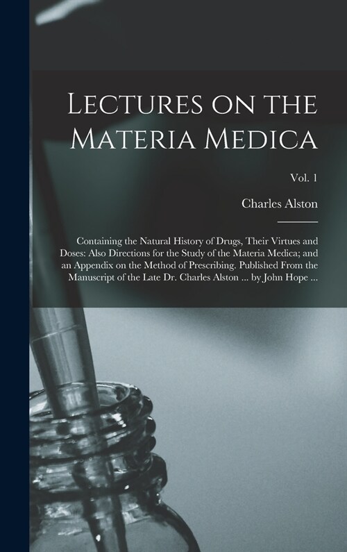 Lectures on the Materia Medica: Containing the Natural History of Drugs, Their Virtues and Doses: Also Directions for the Study of the Materia Medica; (Hardcover)