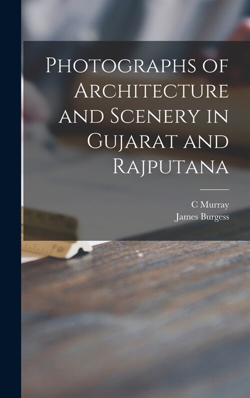 Photographs of Architecture and Scenery in Gujarat and Rajputana (Hardcover)