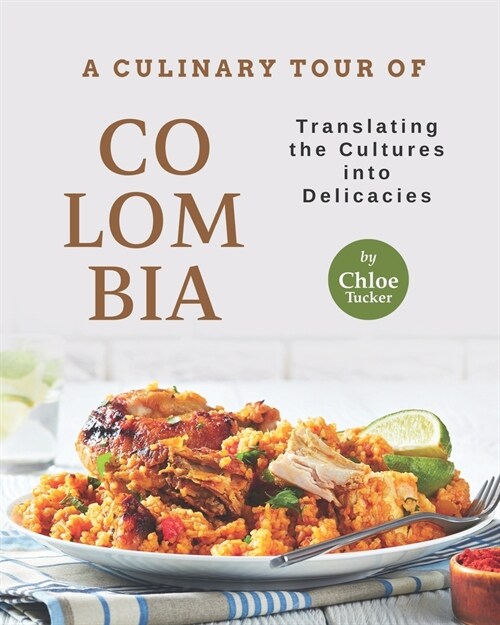 A Culinary Tour of Colombia: Translating the Cultures into Delicacies (Paperback)