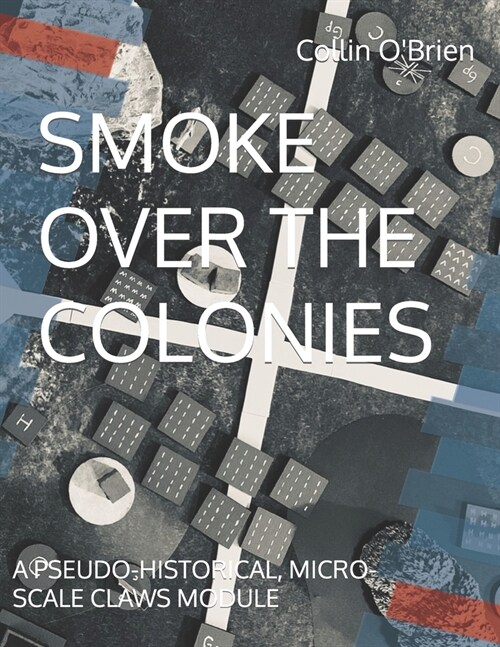 Smoke Over the Colonies: A Pseudo-Historical, Micro-Scale Claws Module (Paperback)