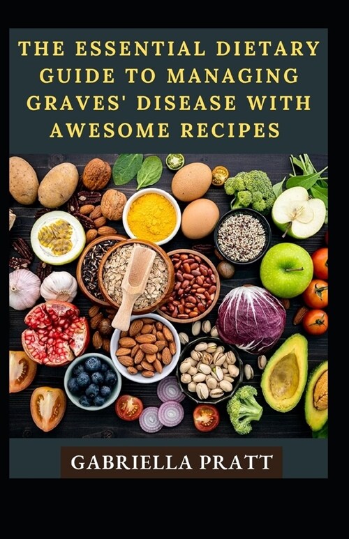 The Essential Dietary Guide To Managing Graves Disease With Awesome Recipes (Paperback)