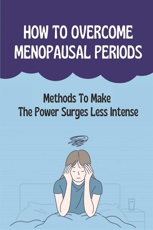 How To Overcome Menopausal Periods: Methods To Make The Power Surges Less Intense (Paperback)