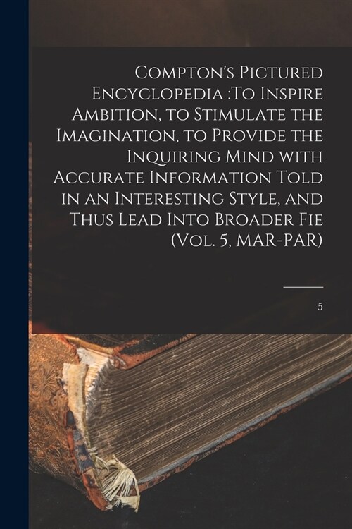 Comptons Pictured Encyclopedia: To Inspire Ambition, to Stimulate the Imagination, to Provide the Inquiring Mind With Accurate Information Told in an (Paperback)