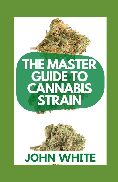 The Master Guide to Cannabis Strain: What You Need To Know About Cannabis Strains (Paperback)
