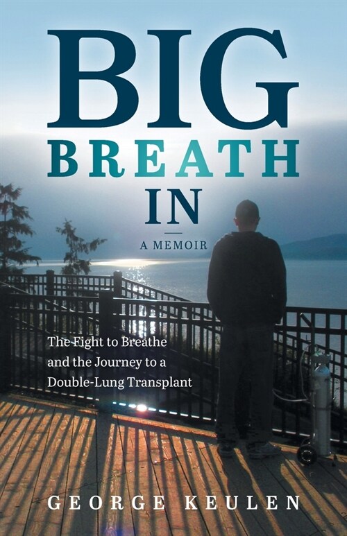 Big Breath In: The Fight to Breathe and the Journey to a Double-Lung Transplant (Paperback)
