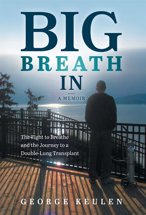 Big Breath In: The Fight to Breathe and the Journey to a Double-Lung Transplant (Hardcover)