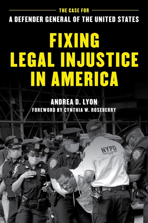 Fixing Legal Injustice in America: The Case for a Defender General of the United States (Hardcover)