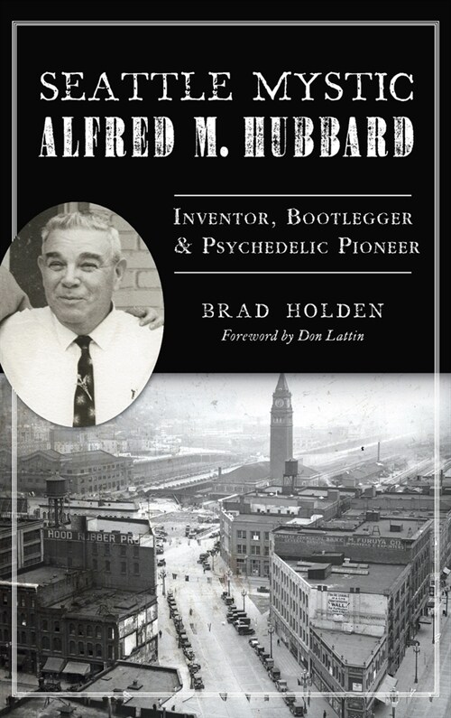 Seattle Mystic Alfred M. Hubbard: Inventor, Bootlegger and Psychedelic Pioneer (Hardcover)