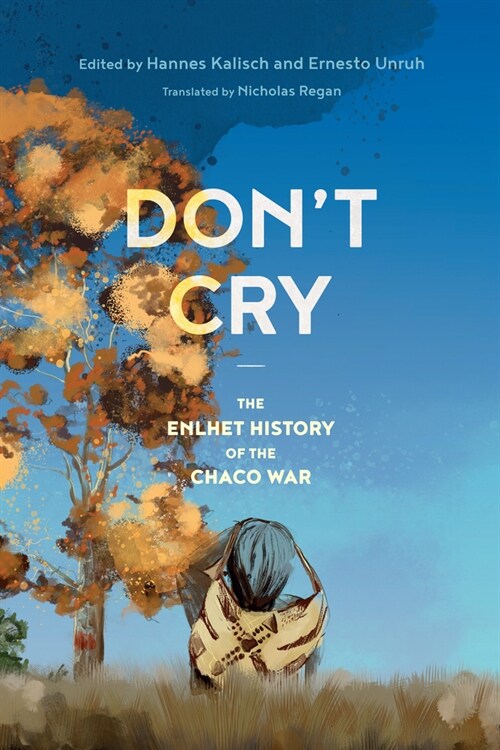 Dont Cry: The Enlhet History of the Chaco War (Hardcover)