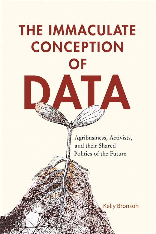 The Immaculate Conception of Data: Agribusiness, Activists, and Their Shared Politics of the Future (Paperback)