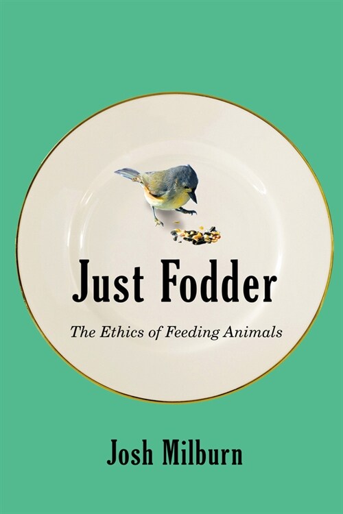 Just Fodder: The Ethics of Feeding Animals (Paperback)