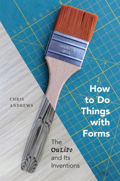 How to Do Things with Forms: The Oulipo and Its Inventions (Paperback)