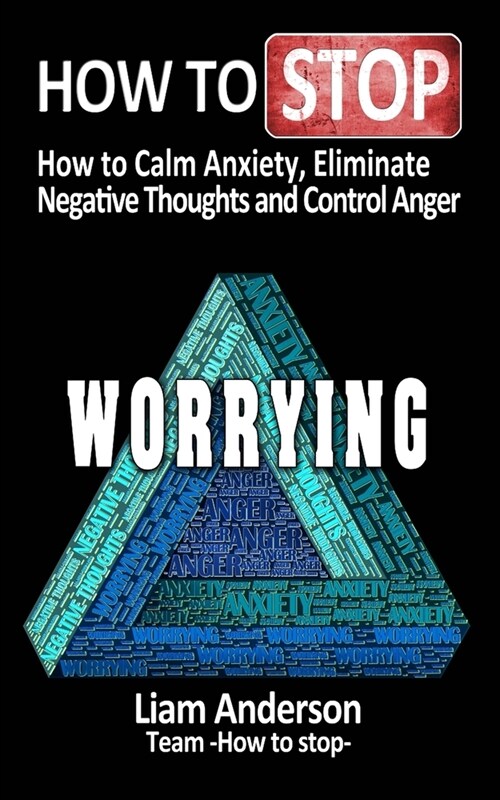 How to stop worrying: how to calm anxiety, eliminate negative thoughts and control anger (Paperback)