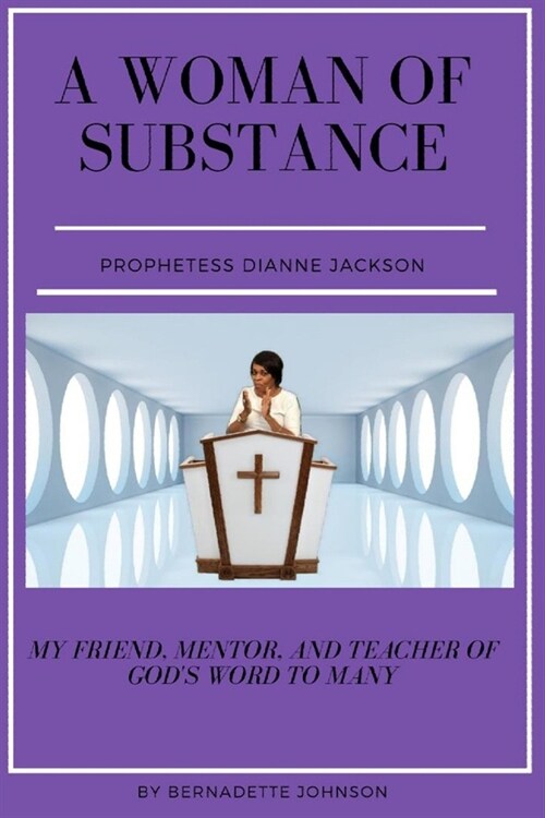 A Woman of Substance Prophetess Dianne Jackson: My Friend, Mentor, Teacher of Gods Word to Many (Paperback)