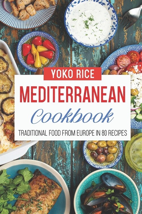 Mediterranean Cookbook: Traditional Food From Europe In 80 Recipes (Paperback)