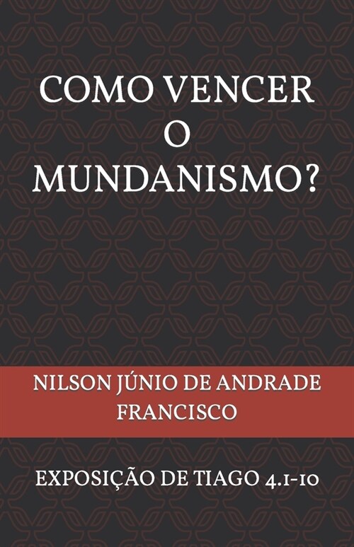 Como Vencer O Mundanismo?: Uma Exposi豫o de Tiago 4.1-10 (Paperback)