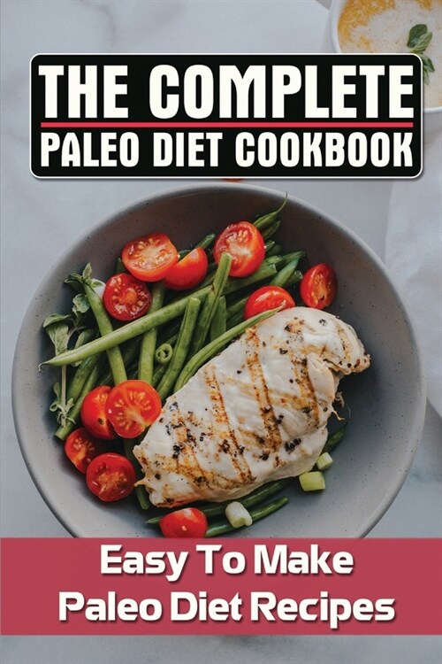 The Complete Paleo Diet Cookbook: Easy To Make Paleo Diet Recipes (Paperback)