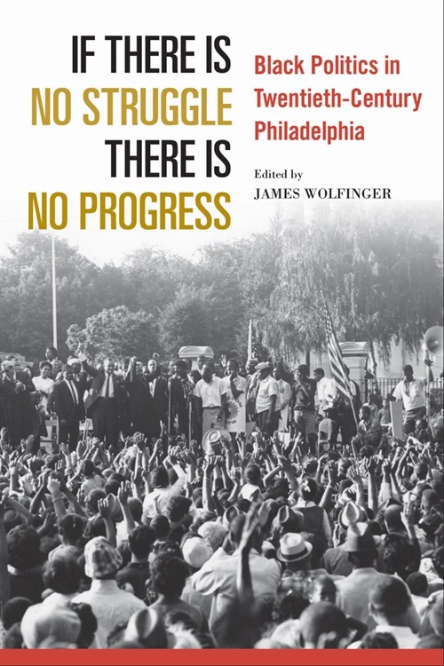 If There Is No Struggle There Is No Progress: Black Politics in Twentieth-Century Philadelphia (Hardcover)