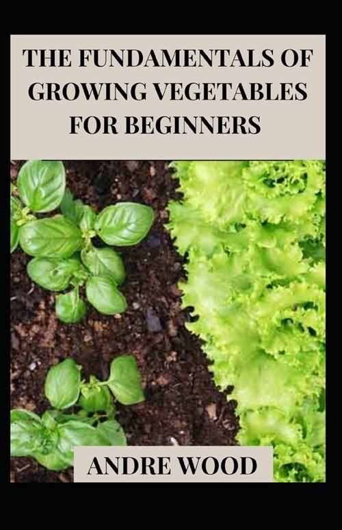 The Fundamentals Of Growing Vegetables For Beginners (Paperback)