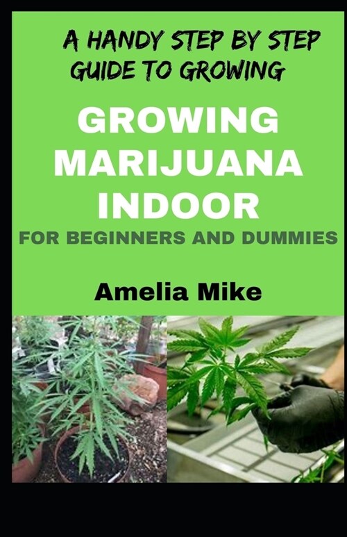 A Handy Step By Step Guide To Growing Marijuana Indoor For Beginners And Dummies (Paperback)