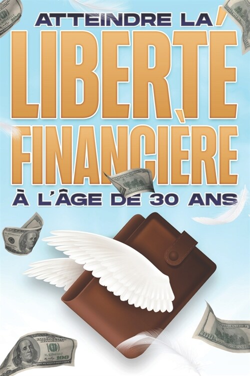 Atteindre la libert?financi?e ?l?e de 30 ans: La libert?financi?e ?TOUT ?e #2 (Paperback)