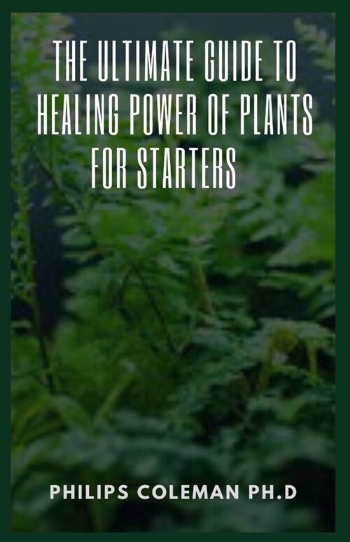 The Ultimate Guide to Healing Power of Plants for Starters (Paperback)