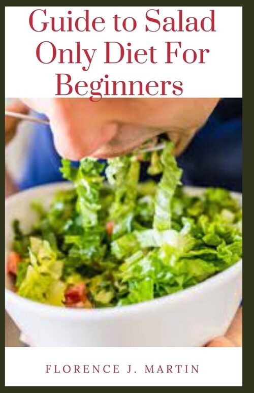 Guide to Salad Only Diet For Beginners (Paperback)