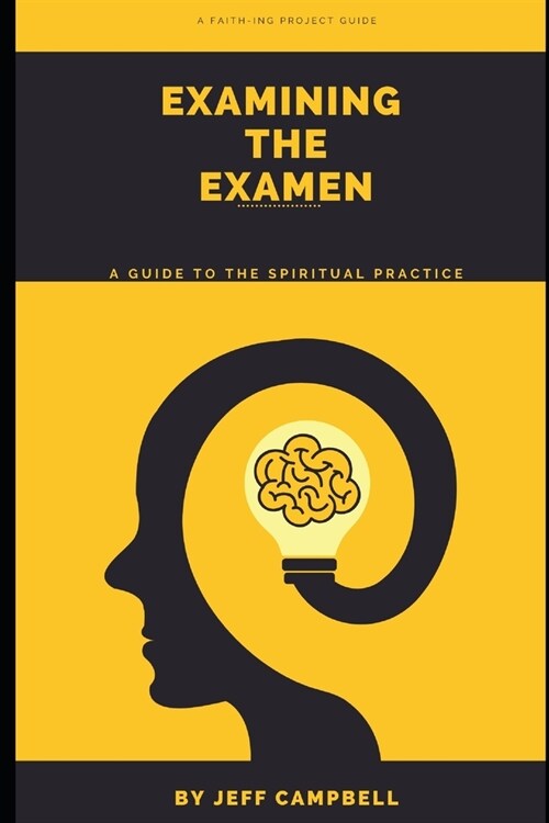 Examining the Examen: A Guide to the Spiritual Practice (Paperback)