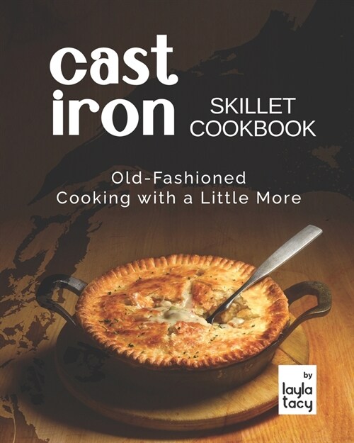 Cast Iron Skillet Cookbook: Old-Fashioned Cooking with A Little More (Paperback)