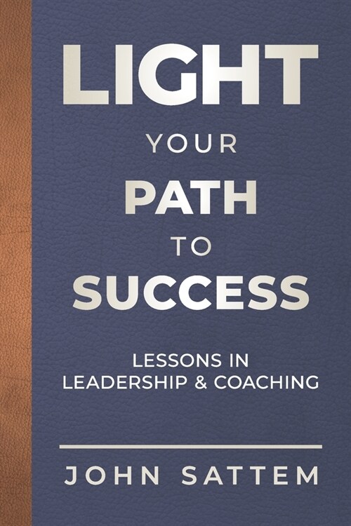 Light Your Path to Success: Lessons in Leadership & Coaching (Paperback)