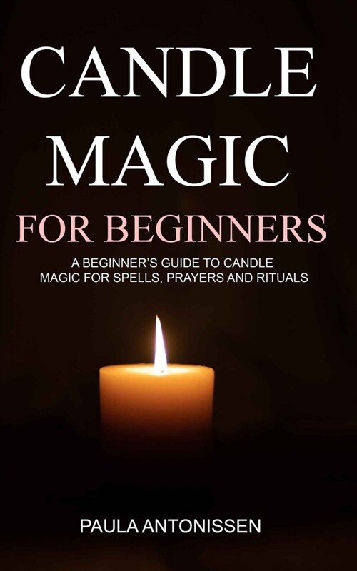 Candle Magic for Beginners: A beginners guide to candle magic for spells, prayers and rituals (Paperback)