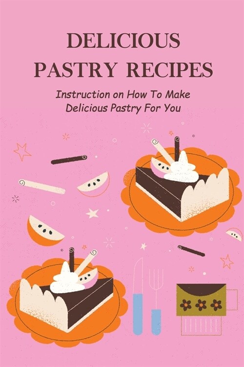 Delicious Pastry Recipes: Instruction on How To Make Delicious Pastry For You (Paperback)