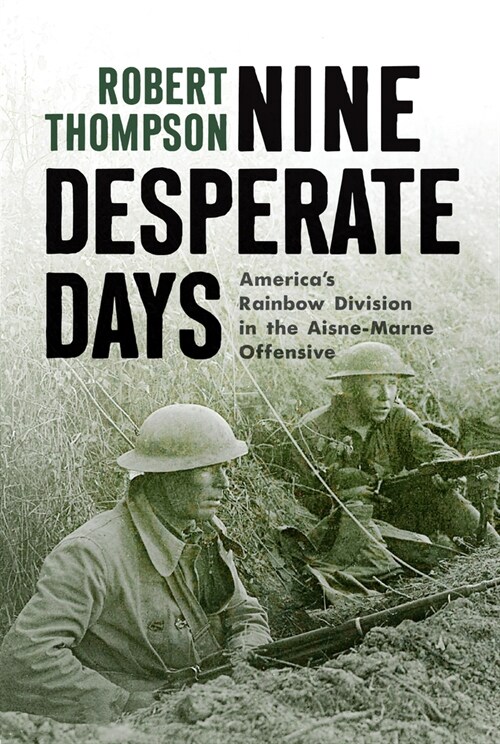 Nine Desperate Days: Americas Rainbow Division in the Aisne-Marne Offensive (Hardcover)