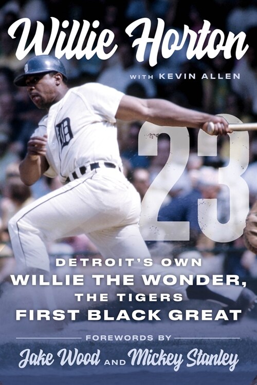 Willie Horton: 23: Detroits Own Willie the Wonder, the Tigers First Black Great (Hardcover)