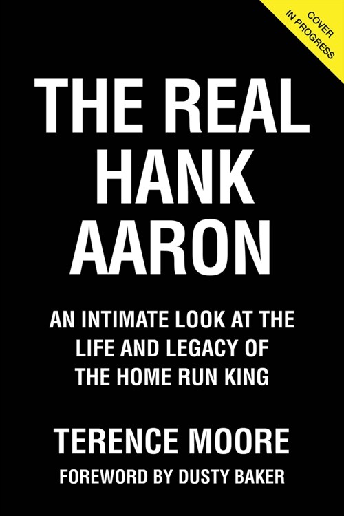 The Real Hank Aaron: An Intimate Look at the Life and Legacy of the Home Run King (Hardcover)