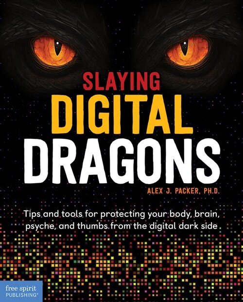 Slaying Digital Dragons (Tm): Tips and Tools for Protecting Your Body, Brain, Psyche, and Thumbs from the Digital Dark Side (Paperback)
