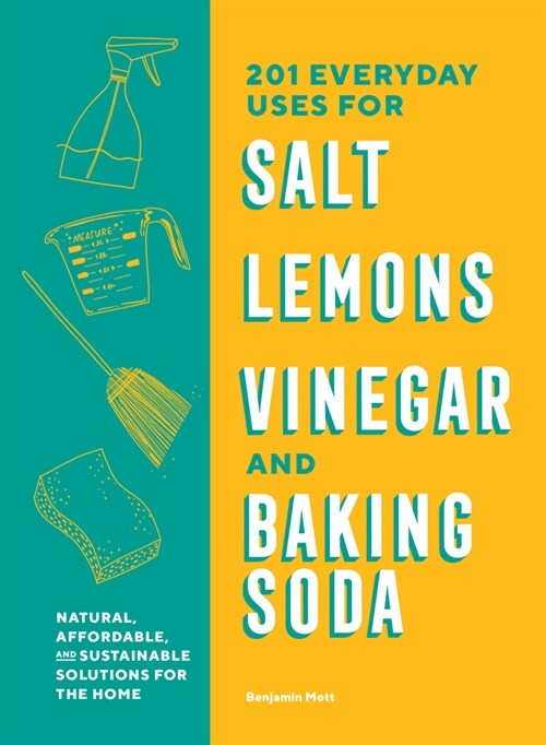 201 Everyday Uses for Salt, Lemons, Vinegar, and Baking Soda: Natural, Affordable, and Sustainable Solutions for the Home (Paperback)