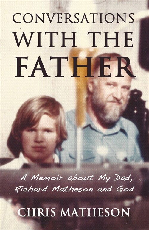 Conversations with the Father: A Memoir about Richard Matheson, My Dad and God (Hardcover)