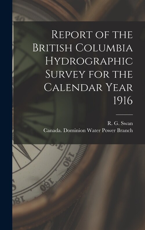 Report of the British Columbia Hydrographic Survey for the Calendar Year 1916 [microform] (Hardcover)