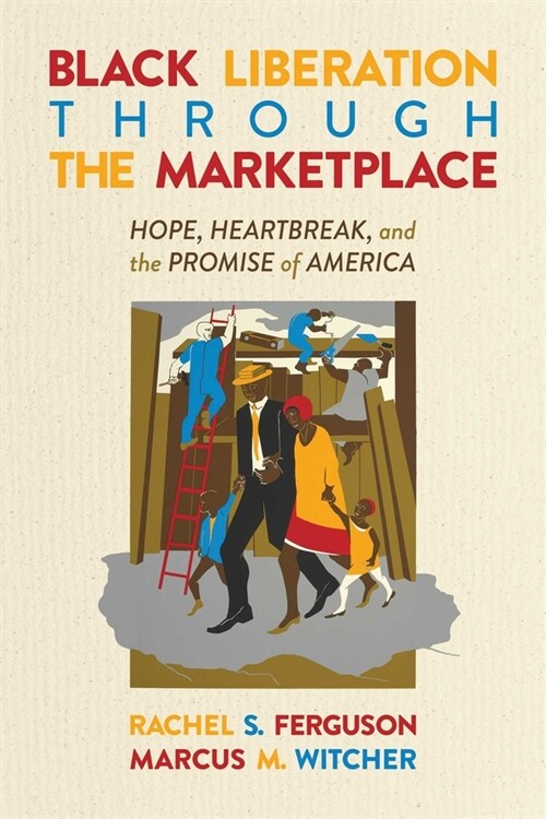 Black Liberation Through the Marketplace: Hope, Heartbreak, and the Promise of America (Paperback)