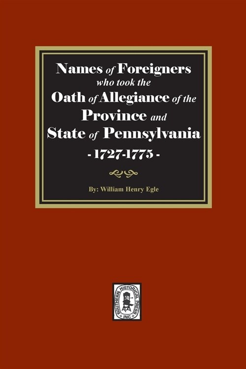 Names of Foreigners who took the Oath of Allegiance of the Province and State of Pennsylvania, 1727-1775 (Paperback)